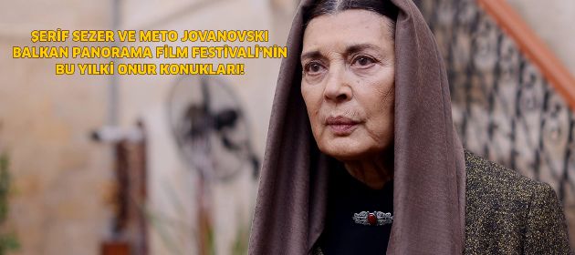 ŞERİF SEZER VE METO JOVANOVSKI  BALKAN PANORAMA FİLM FESTİVALİ’NİN  BU YILKİ ONUR KONUKLARI