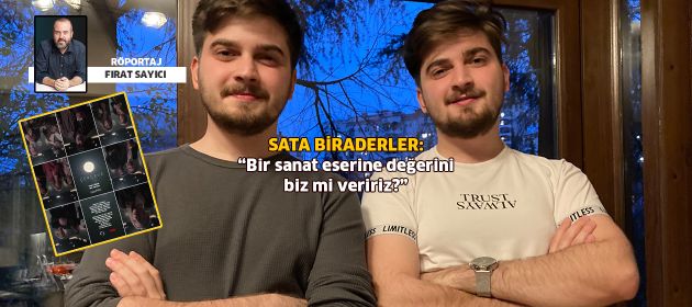 SATA BİRADERLER: “Bir sanat eserine değerini biz mi veririz?”
