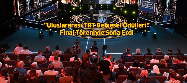 “Uluslararası TRT Belgesel Ödülleri” Final Töreniyle Sona Erdi