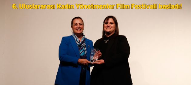 6. Uluslararası Kadın Yönetmenler Film Festivali başladı!