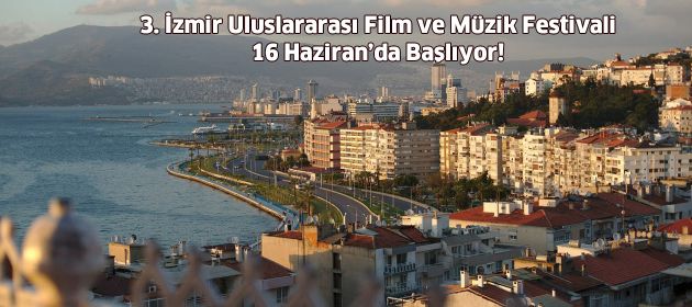 3. İzmir Uluslararası Film ve Müzik Festivali 16 Haziran’da Başlıyor!
