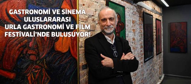 GASTRONOMİ VE SİNEMA ULUSLARARASI URLA GASTRONOMİ VE FİLM FESTİVALİ’NDE BULUŞUYOR!
