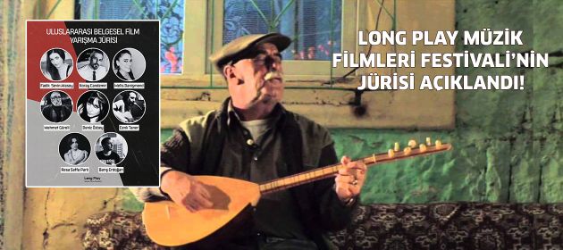 LONG PLAY MÜZİK FİLMLERİ FESTİVALİ’NİN HEYECANLA BEKLENEN JÜRİSİ AÇIKLANDI!