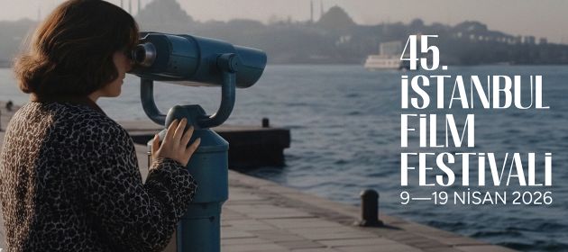 45. İSTANBUL FİLM FESTİVALİ 9-19 NİSAN TARİHLERİ ARASINDA İZLEYİCİYLE BULUŞACAK