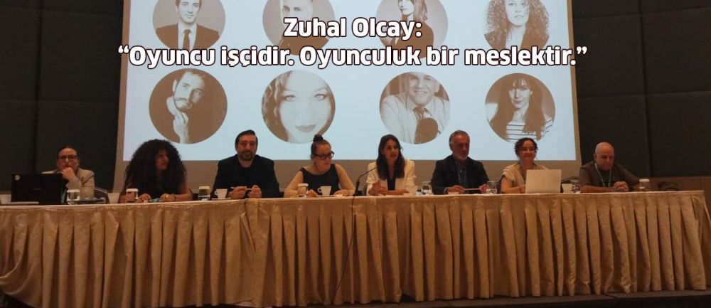 Zuhal Olcay; “Oyuncu işçidir. Oyunculuk bir meslektir.”