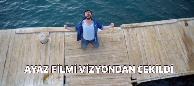 Ayaz filmi vizyondan çekildi
