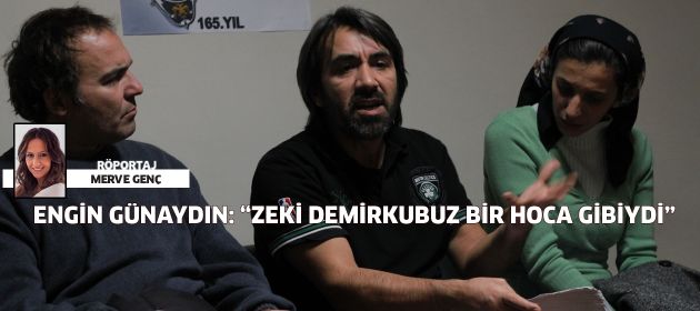 Engin Günaydın: "Demirkubuz bir hoca gibi!"