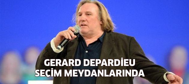 Gerard Depardieu Sarkozy için meydanlarda!