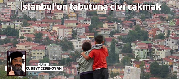 İstanbul'un tabutuna çivi çakmak