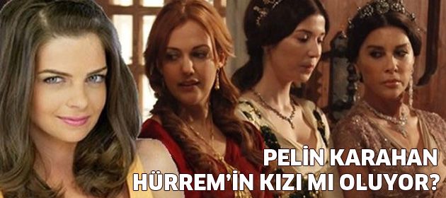 Pelin Karahan, Hürrem'in kızı mı oluyor?
