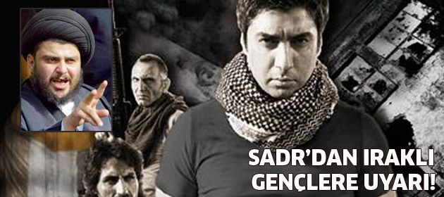 Sadr'dan Iraklı gençlere Kurtlar Vadisi uyarısı!
